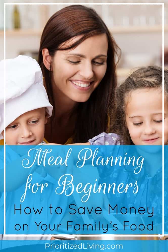 Want to save time and money but don't know HOW to meal plan? These simple steps will have you meal planning easily for your family in no time! | Meal Planning for Beginners: How to Save Money on Your Family’s Food | Prioritized Living