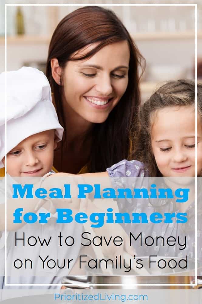 Want to save time and money but don't know HOW to meal plan? These simple steps will have you meal planning easily for your family in no time! | Meal Planning for Beginners: How to Save Money on Your Family’s Food | Prioritized Living