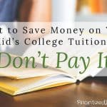 Want to Save Money on Your Kid’s College Tuition? Don’t Pay It
