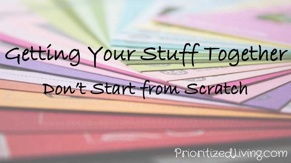 Getting Your Stuff Togethe:r Dont Start from Scratch