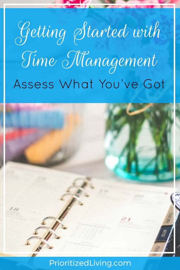 Drowning in your to-do list? Time management is the answer, and here are the first steps to getting started with conquering your schedule. | Get Started with Time Management - Assess What Youve Got | Prioritized Living