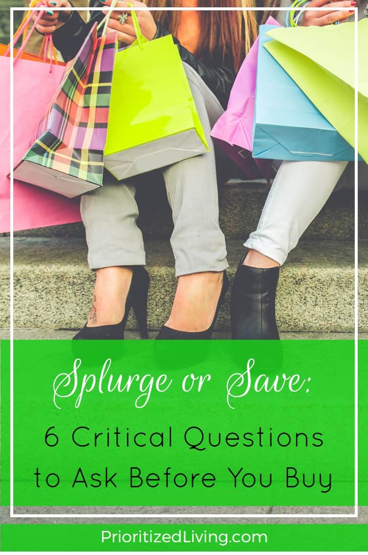 Should you splurge or save? Before your next purchase, run down this easy checklist to feel confident that you're making smart money choices. | Splurge or Save - 6 Critical Questions to Ask Before You Buy | Prioritized Living