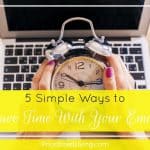 5 Simple Ways to Save Time With Your E-Mail