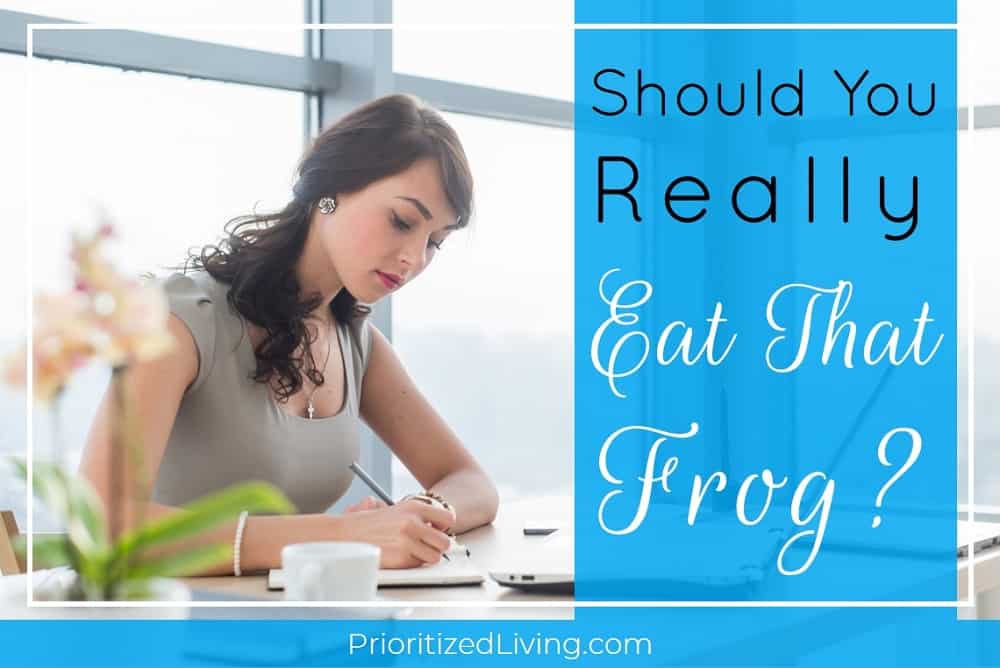 Should You Really Eat That Frog? - Prioritized Living
