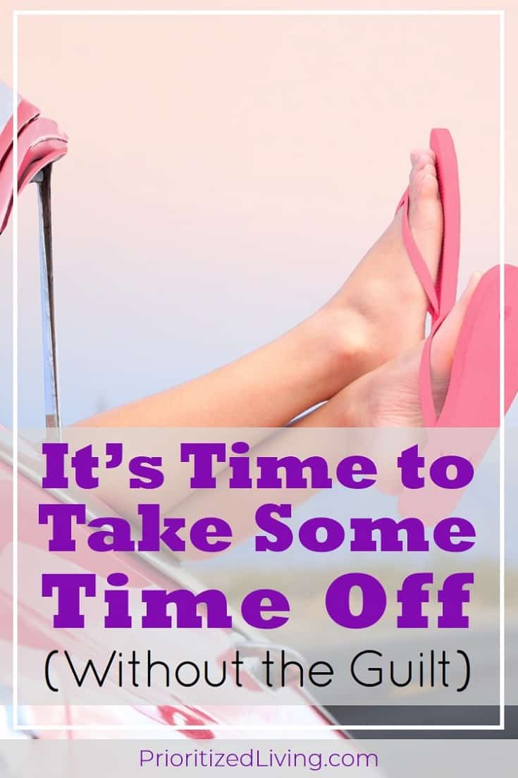 Vacation days unused? When you don't take time off, it costs you more than you realize. Here's why it's time for you to take a break without the guilt! | It's Time to Take Some Time Off Without the Guilt | Prioritized Living