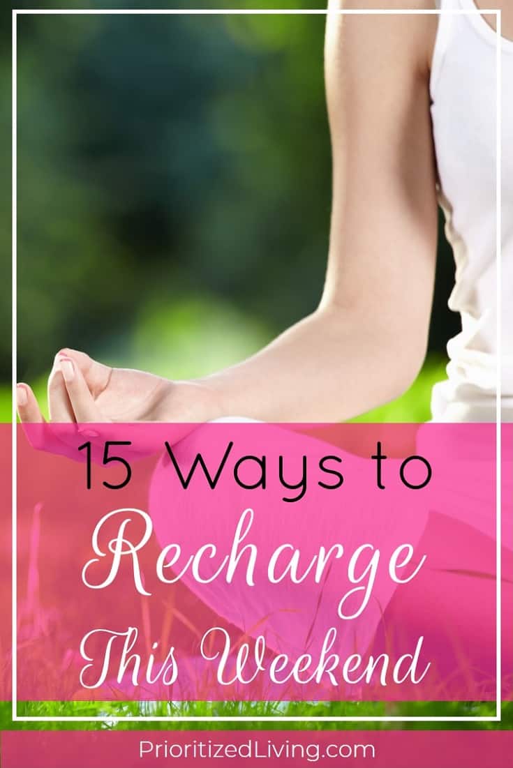 Need some ways to relax and recharge this weekend? Maximize the power of your weekend with these simple but powerful ideas for feeling truly refreshed! | 15 Ways to Recharge Your Batteries This Weekend | Prioritized Living