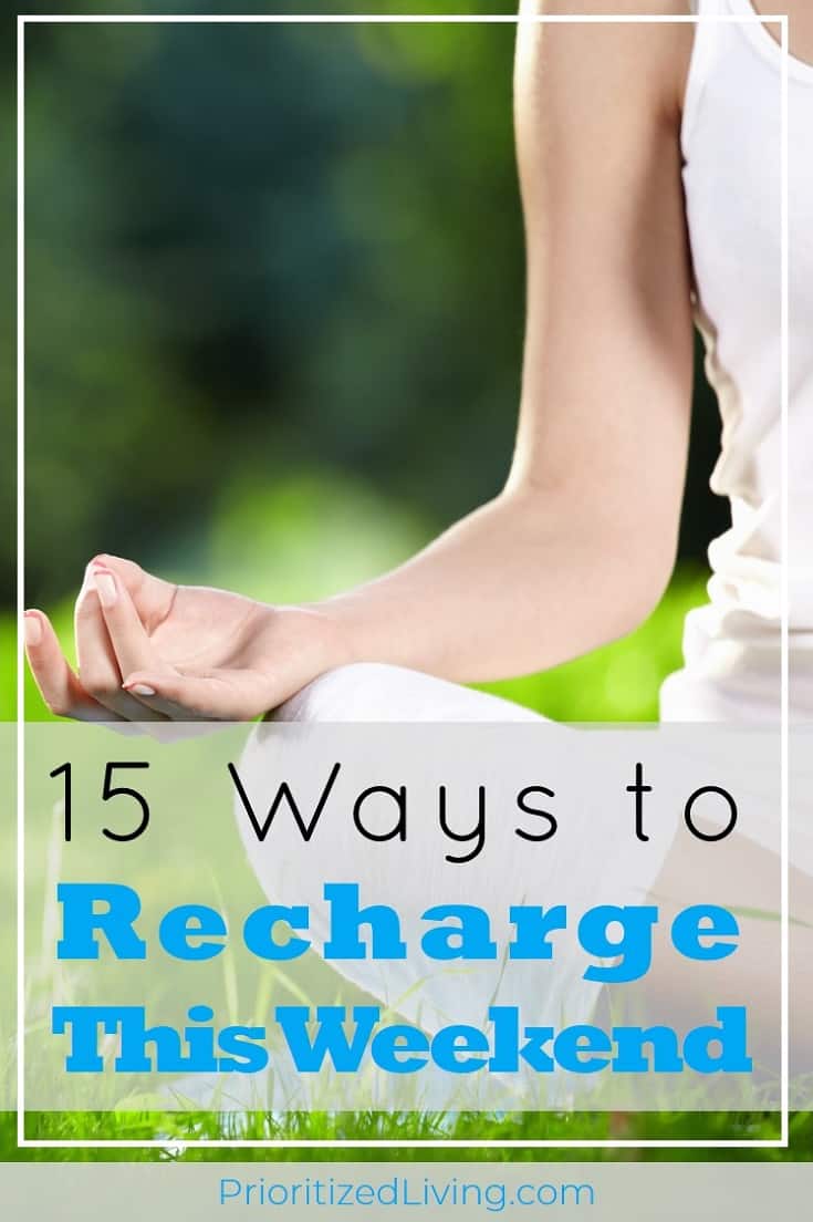 Need some ways to relax and recharge this weekend? Maximize the power of your weekend with these simple but powerful ideas for feeling truly refreshed! | 15 Ways to Recharge Your Batteries This Weekend | Prioritized Living