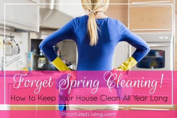 Forget Spring Cleaning! How to Keep Your House Clean All Year Long