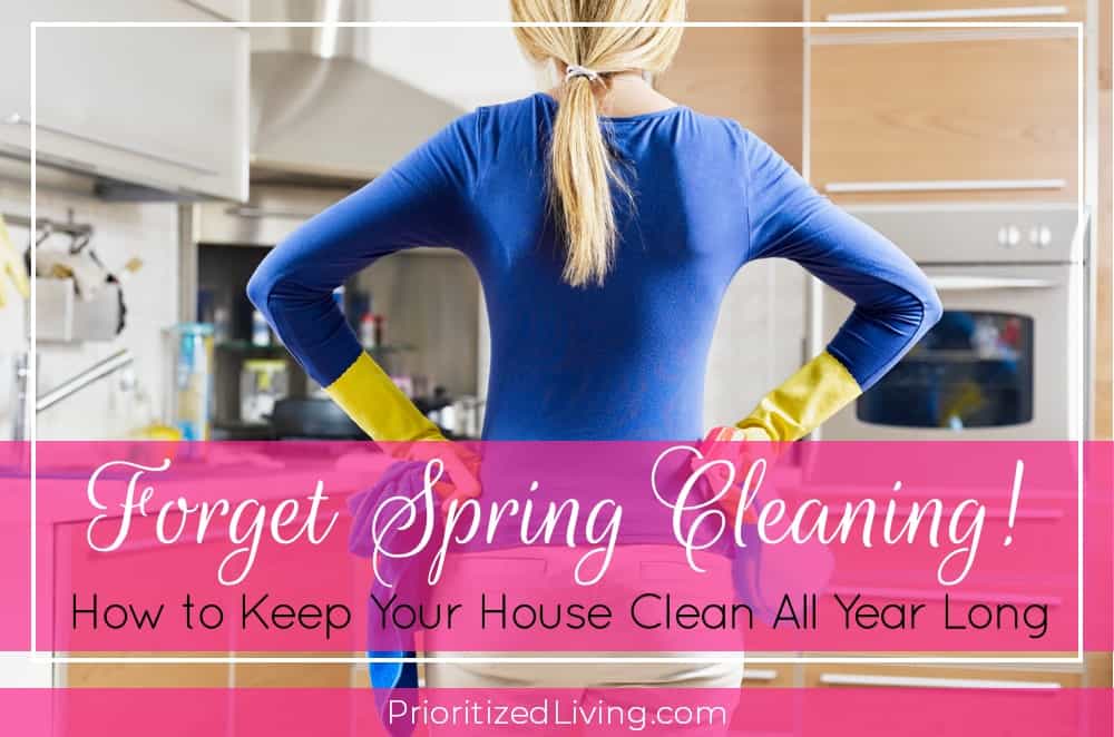 Forget Spring Cleaning! How to Keep Your House Clean All Year Long