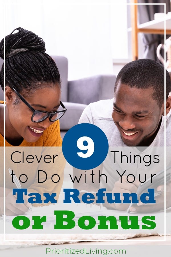9 Clever Things to Do with Your Tax Refund or Bonus - Prioritized Living